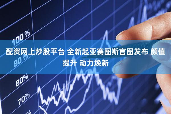 配资网上炒股平台 全新起亚赛图斯官图发布 颜值提升 动力焕新