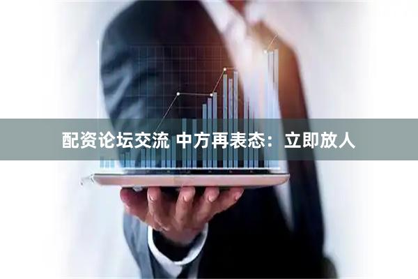 配资论坛交流 中方再表态：立即放人